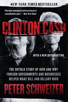 Cover Image for Clinton Cash: The Untold Story of How and Why Foreign Governments and Businesses Helped Make Bill and Hillary Rich -- Peter Schweizer, Paperback