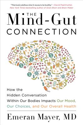 Cover Image for The Mind-Gut Connection: How the Hidden Conversation Within Our Bodies Impacts Our Mood, Our Choices, and Our Overall Health -- Emeran Mayer, Paperback