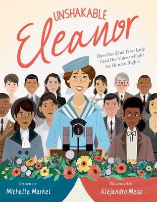 Cover Image for Unshakable Eleanor: How Our 32nd First Lady Used Her Voice to Fight for Human Rights -- Michelle Markel, Hardcover