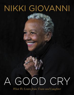 Cover Image for A Good Cry: What We Learn from Tears and Laughter -- Nikki Giovanni, Hardcover