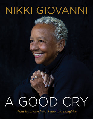 Cover Image for A Good Cry: What We Learn from Tears and Laughter -- Nikki Giovanni, Hardcover