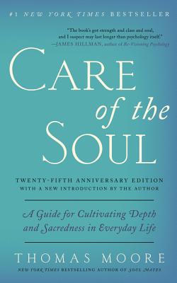 Cover Image for Care of the Soul, Twenty-Fifth Anniversary Ed: A Guide for Cultivating Depth and Sacredness in Everyday Life -- Thomas Moore, Paperback