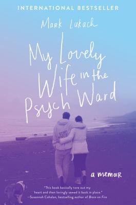 Cover Image for My Lovely Wife in the Psych Ward: A Memoir -- Mark Lukach, Paperback