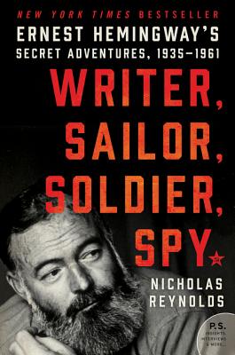 Cover Image for Writer, Sailor, Soldier, Spy: Ernest Hemingway's Secret Adventures, 1935-1961 -- Nicholas Reynolds, Paperback