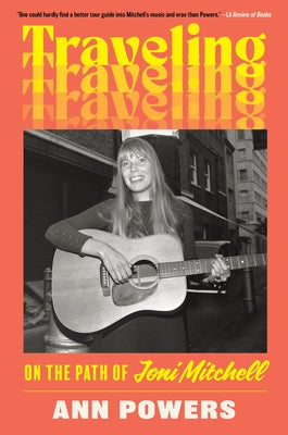 Cover Image for Traveling: On the Path of Joni Mitchell -- Ann Powers, Paperback