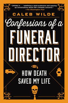 Cover Image for Confessions of a Funeral Director: How Death Saved My Life -- Caleb Wilde, Paperback