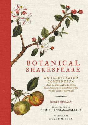 Cover Image for Botanical Shakespeare: An Illustrated Compendium of All the Flowers, Fruits, Herbs, Trees, Seeds, and Grasses Cited by the World's Greatest Playwright -- Gerit Quealy, Hardcover