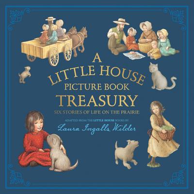 Cover Image for A Little House Picture Book Treasury: Six Stories of Life on the Prairie -- Laura Ingalls Wilder, Hardcover