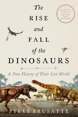 Cover Image for The Rise and Fall of the Dinosaurs: A New History of Their Lost World -- Steve Brusatte, Paperback