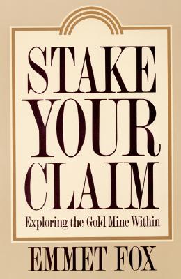 Cover Image for Stake Your Claim: Exploring the Gold Mine Within -- Emmet Fox, Paperback