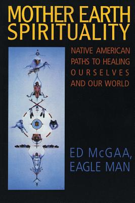 Cover Image for Mother Earth Spirituality: Native American Paths to Healing Ourselves and Our World -- Ed McGaa, Paperback
