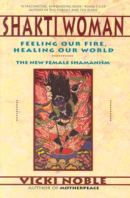 Cover Image for Shakti Woman: Feeling Our Fire, Healing Our World -- Vicki Noble, Paperback