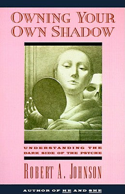 Cover Image for Owning Your Own Shadow: Understanding the Dark Side of the Psyche -- Robert A. Johnson, Paperback