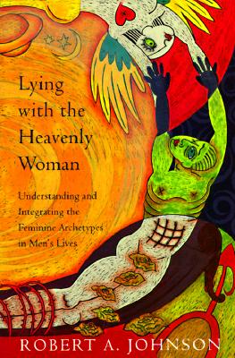 Cover Image for Lying with the Heavenly Woman: Understanding and Integrating the Femini -- Robert A. Johnson, Paperback