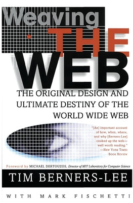 Cover Image for Weaving the Web: The Original Design and Ultimate Destiny of the World Wide Web -- Tim Berners-Lee, Paperback
