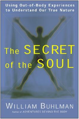 Cover Image for The Secret of the Soul: Using Out-Of-Body Experiences to Understand Our True Nature -- William L. Buhlman, Paperback