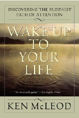 Cover Image for Wake Up to Your Life: Discovering the Buddhist Path of Attention -- Ken McLeod, Paperback