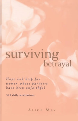 Cover Image for Surviving Betrayal: Hope and Help for Women Whose Partners Have Been Unfaithful * 365 Daily Meditations -- Alice May, Paperback