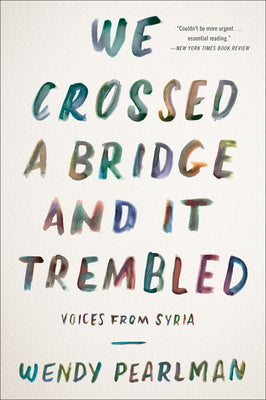 Cover Image for We Crossed a Bridge and It Trembled: Voices from Syria -- Wendy Pearlman, Paperback