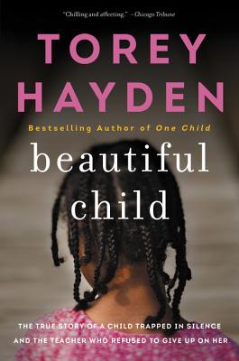 Cover Image for Beautiful Child: The True Story of a Child Trapped in Silence and the Teacher Who Refused to Give Up on Her -- Torey Hayden, Paperback