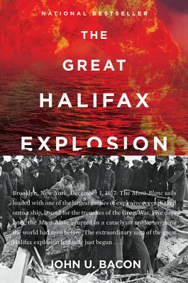 Cover Image for The Great Halifax Explosion: A World War I Story of Treachery, Tragedy, and Extraordinary Heroism -- John U. Bacon, Paperback
