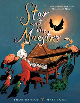 Cover Image for Star and the Maestro: How a Musical Bird Made Melodies with Mozart -- Thor Hanson, Hardcover