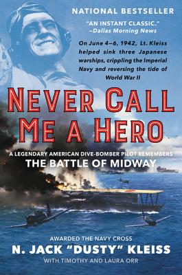 Cover Image for Never Call Me a Hero: A Legendary American Dive-Bomber Pilot Remembers the Battle of Midway -- N. Jack Dusty Kleiss, Paperback