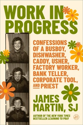 Cover Image for Work in Progress: Confessions of a Busboy, Dishwasher, Caddy, Usher, Factory Worker, Bank Teller, Corporate Tool, and Priest -- James Martin, Hardcover