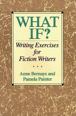 Cover Image for What If?: Writing Exercises for Fiction Writers -- Anne Bernays, Paperback