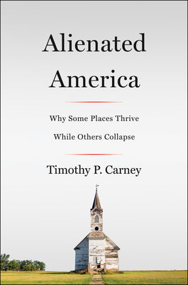 Cover Image for Alienated America: Why Some Places Thrive While Others Collapse -- Timothy P. Carney, Paperback