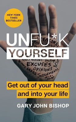 Cover Image for Unfu*k Yourself: Get Out of Your Head and Into Your Life -- Gary John Bishop, Hardcover