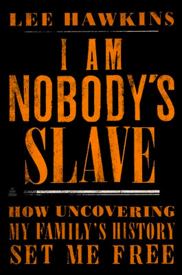 Cover Image for I Am Nobody's Slave: How Uncovering My Family's History Set Me Free -- Lee Hawkins, Hardcover