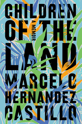 Cover Image for Children of the Land: A Memoir -- Marcelo Hernandez Castillo, Paperback