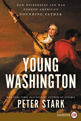 Cover Image for Young Washington: How Wilderness and War Forged America's Founding Father -- Peter Stark, Paperback