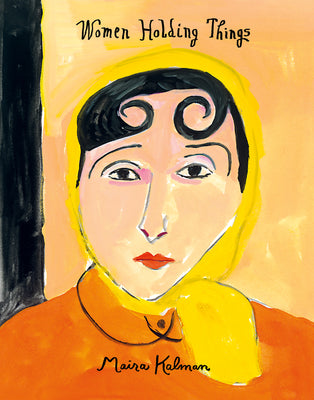 Cover Image for Women Holding Things -- Maira Kalman, Hardcover
