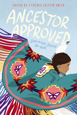 Cover Image for Ancestor Approved: Intertribal Stories for Kids -- Cynthia Leitich Smith, Paperback