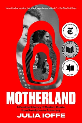 Cover Image for Motherland: A Feminist History of Modern Russia, from Revolution to Autocracy -- Julia Ioffe, Paperback