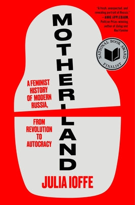 Cover Image for Motherland: A Feminist History of Modern Russia, from Revolution to Autocracy -- Julia Ioffe, Hardcover