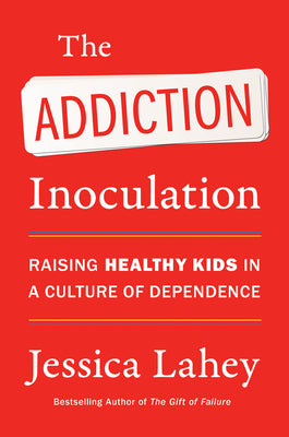 Cover Image for The Addiction Inoculation: Raising Healthy Kids in a Culture of Dependence -- Jessica Lahey, Paperback