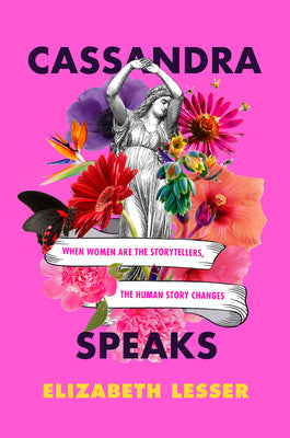 Cover Image for Cassandra Speaks: When Women Are the Storytellers, the Human Story Changes -- Elizabeth Lesser, Paperback