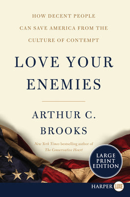 Cover Image for Love Your Enemies: How Decent People Can Save America from the Culture of Contempt -- Arthur C. Brooks, Paperback