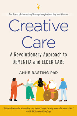 Cover Image for Creative Care: A Revolutionary Approach to Dementia and Elder Care -- Anne Basting, Paperback