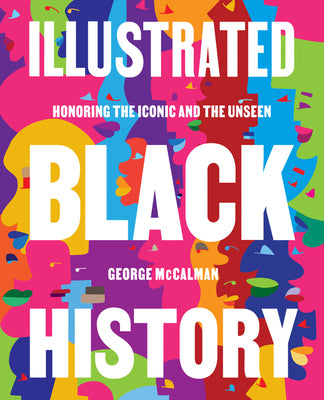 Cover Image for Illustrated Black History: Honoring the Iconic and the Unseen -- George McCalman, Hardcover