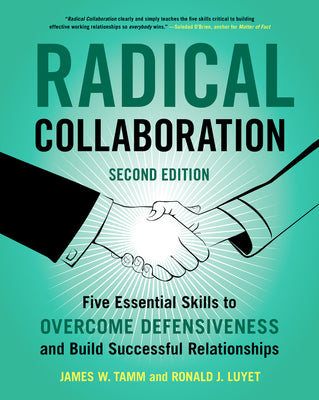 Cover Image for Radical Collaboration: Five Essential Skills to Overcome Defensiveness and Build Successful Relationships -- James W. Tamm, Paperback