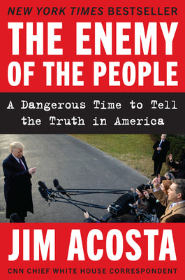 Cover Image for The Enemy of the People: A Dangerous Time to Tell the Truth in America -- Jim Acosta, Paperback