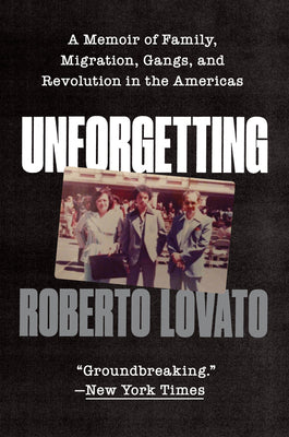 Cover Image for Unforgetting: A Memoir of Family, Migration, Gangs, and Revolution in the Americas -- Roberto Lovato, Paperback