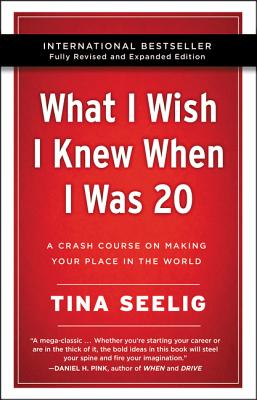 Cover Image for What I Wish I Knew When I Was 20 - 10th Anniversary Edition: A Crash Course on Making Your Place in the World -- Tina Seelig, Paperback