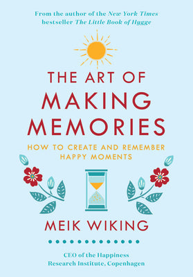 Cover Image for The Art of Making Memories: How to Create and Remember Happy Moments -- Meik Wiking, Hardcover