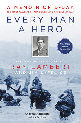 Cover Image for Every Man a Hero: A Memoir of D-Day, the First Wave at Omaha Beach, and a World at War -- Ray Lambert, Paperback