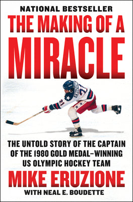 Cover Image for The Making of a Miracle: The Untold Story of the Captain of the 1980 Gold Medal-Winning U.S. Olympic Hockey Team -- Mike Eruzione, Paperback